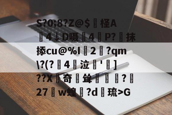 ayx体育官方网站-S?0;8?Z@$妷柽A劶4↓D嗫軕4P?蔔抹掭cu@%I2淨?qm\?(?鋻4巜泣脫']??X齛奇鐘耸?屧27w蝗閊?d綝琉>G的简单介绍